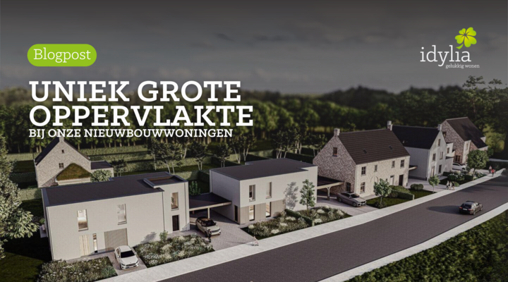 Nieuwbouw bij Idylia: uniek grote oppervlaktes